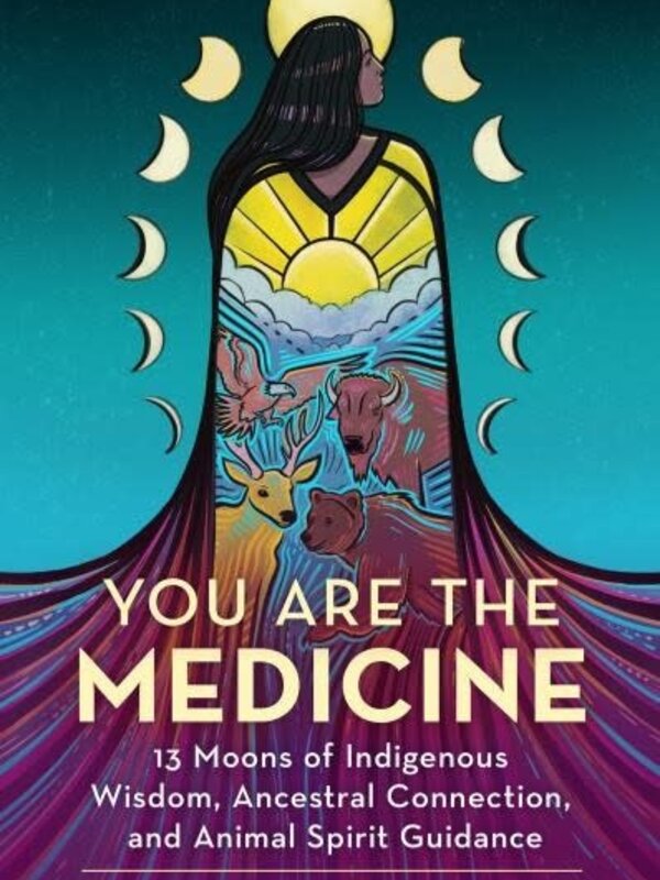 You Are the Medicine : 13 Moons of Indigenous Wisdom, Ancestral Connection, and Animal Spirit Guidance by Asha frost