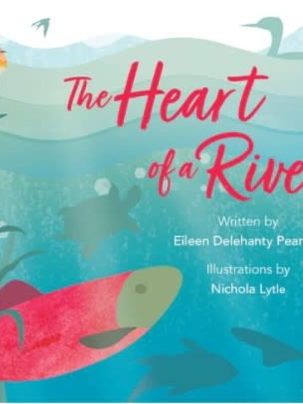 The Heart of a River by Eileen Delehanty Pearkes