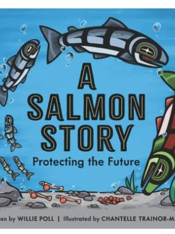 A Salmon Story : Protecting the Future by 	Willie Poll illustrated by Chantelle Trainor-Matties