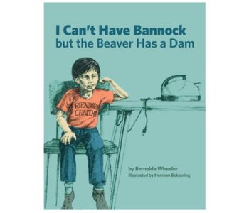 I Can't Have Bannock But the Beaver revised by Bernelda Wheeler