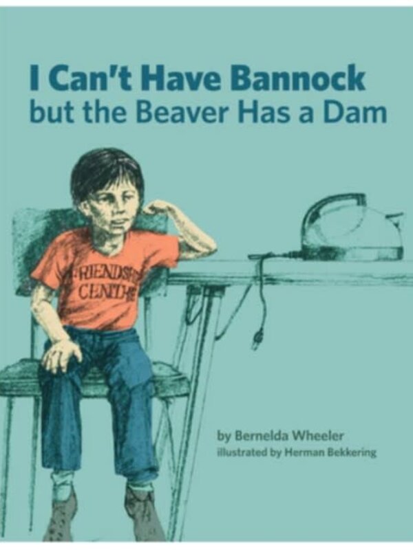 I Can't Have Bannock But the Beaver revised by Bernelda Wheeler