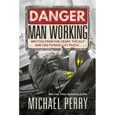 Michael Perry Danger, Man Working: Writing from the Heart, the Gut, and the Poison Ivy Patch