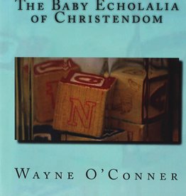 Wayne O'Conner The Baby Echolalia of Christendom