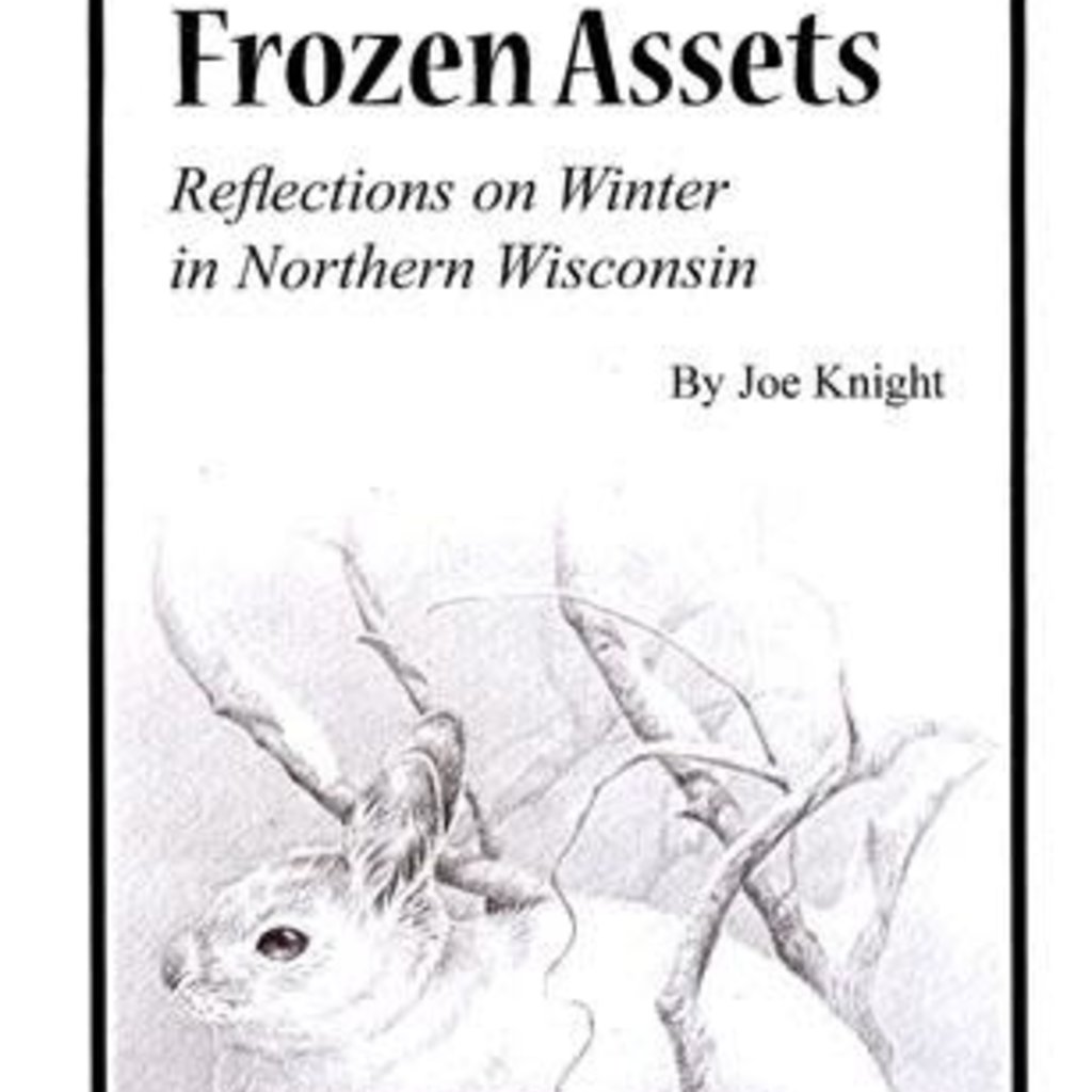 Joe Knight Frozen Assets: Reflections on Winter in Northern Wisconsin