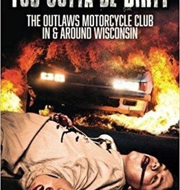 Michael Grogan You Gotta Be Dirty: The Outlaws Motorcycle Club In & Around Wisconsin