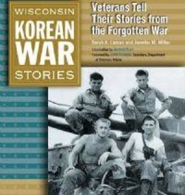 Larsen Sarah A and Miller Jennifer M Wisconsin Korean War Stories - Veterans Tell Their Stories From the Forgotten War