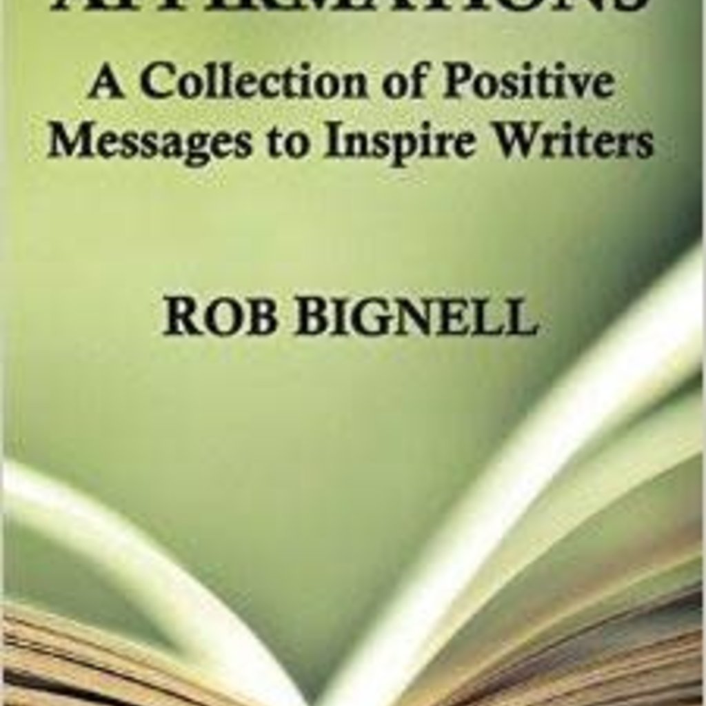 Rob Bignell Writing Affirmations: A Collection of Positive Messages to Inspire Writers