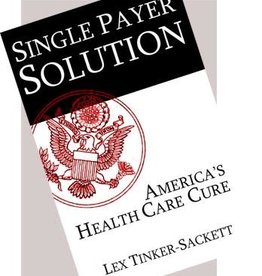 Lex Tinker-Sackett Single Payer Solution: America's Health Care Cure