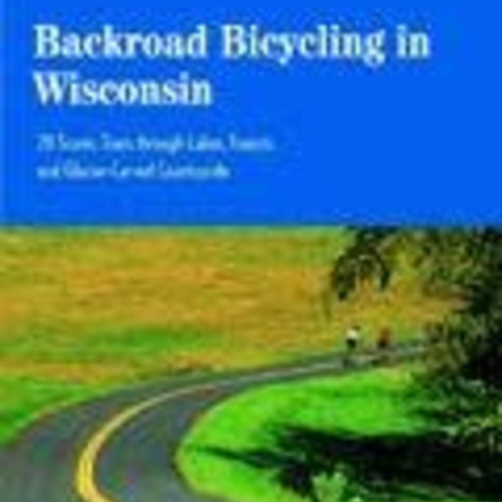 Jane & Scott Hall Backroad Bicycling in Wisconsin: 28 Scenic Tours through Lakes, Forests, and Glacier-Carved Countryside