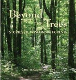 Andrews Candice Gaukel Beyond the Trees: Stories of Wisconsin Forests
