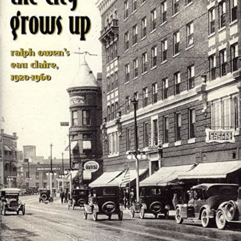 Chippewa Valley Museum The City Grows Up: Ralph Owen's Eau Claire, 1920-1960