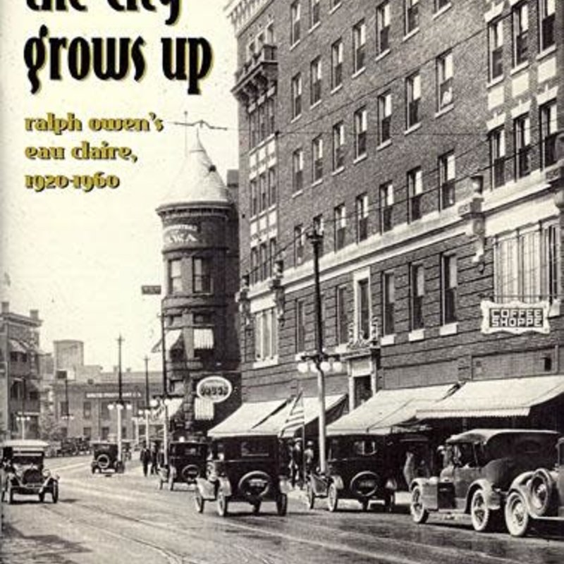 Chippewa Valley Museum The City Grows Up: Ralph Owen's Eau Claire, 1920-1960