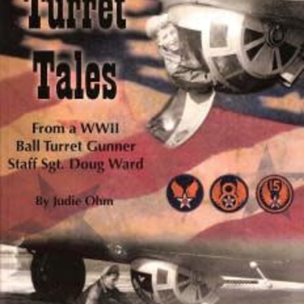 Ohm Judie Turret Tales - From a WII Ball Turret Gunner Staff Sgt. Doug Ward