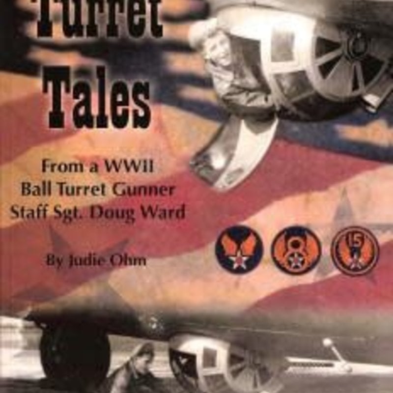 Ohm Judie Turret Tales - From a WII Ball Turret Gunner Staff Sgt. Doug Ward