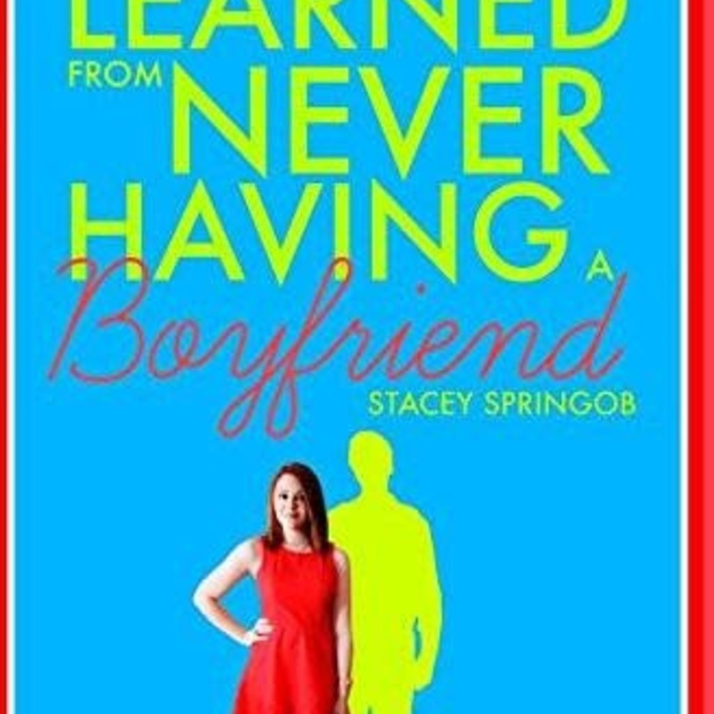 Springob Stacey What I've Learned from Never Having a Boyfriend