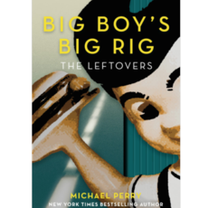 Michael Perry Big Boy's Big Rig: The Leftovers (Paperback)