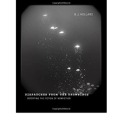 Hollars BJ Dispatches from the Drownings: Reporting the Fiction of Nonfiction