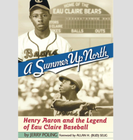 Poling Jerry A Summer Up North; Henry Aaron and the Legend of Eau Claire Baseball