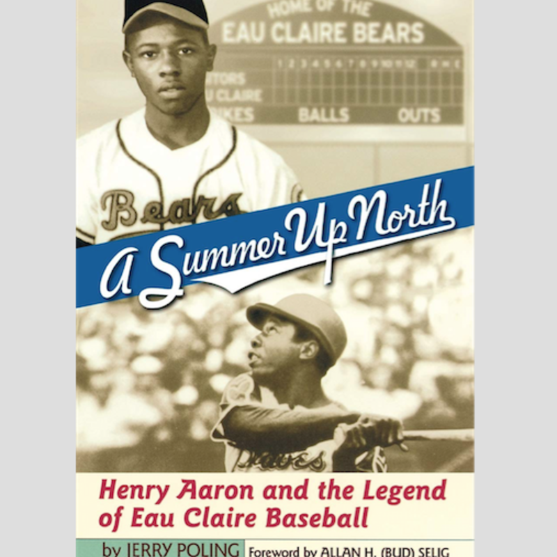 Poling Jerry A Summer Up North; Henry Aaron and the Legend of Eau Claire Baseball