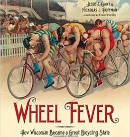 Jesse J. Gant and Nicholas J. Hoffman Wheel Fever - How Wisconsin Became A Great Bicycling State