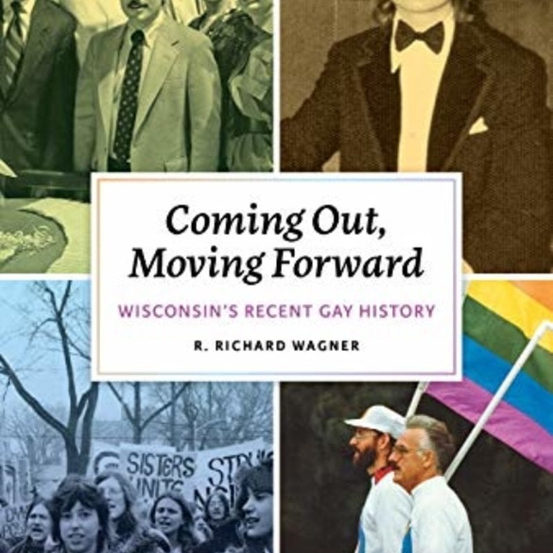 R. Richard Wagner Coming Out, Moving Forward: Wisconsin's Recent Gay History