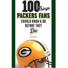 Rob Reischel 100 Things Packers Fans Should Know & Do Before They Die
