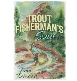 Tony Dincau A Trout Fisherman's Soul