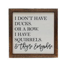 Driftless Studios 6x6 Wood Sign - I Don't Have Ducks. Or A Row. I Have Squirrels