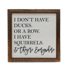 6x6 Wood Sign - I Don't Have Ducks. Or A Row. I Have Squirrels
