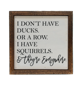 Driftless Studios 6x6 Wood Sign - I Don't Have Ducks. Or A Row. I Have Squirrels