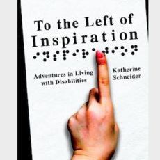 Katherine Schneider To the Left of Inspiration: Adventures in Living with Disabilities