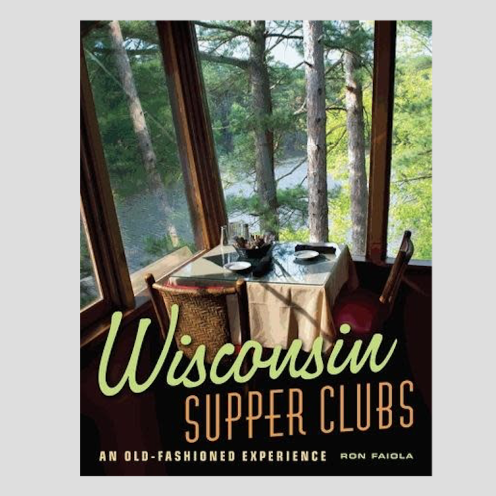 Ron Faiola Wisconsin Supper Clubs - An Old Fashioned Experience (2nd Ed.)