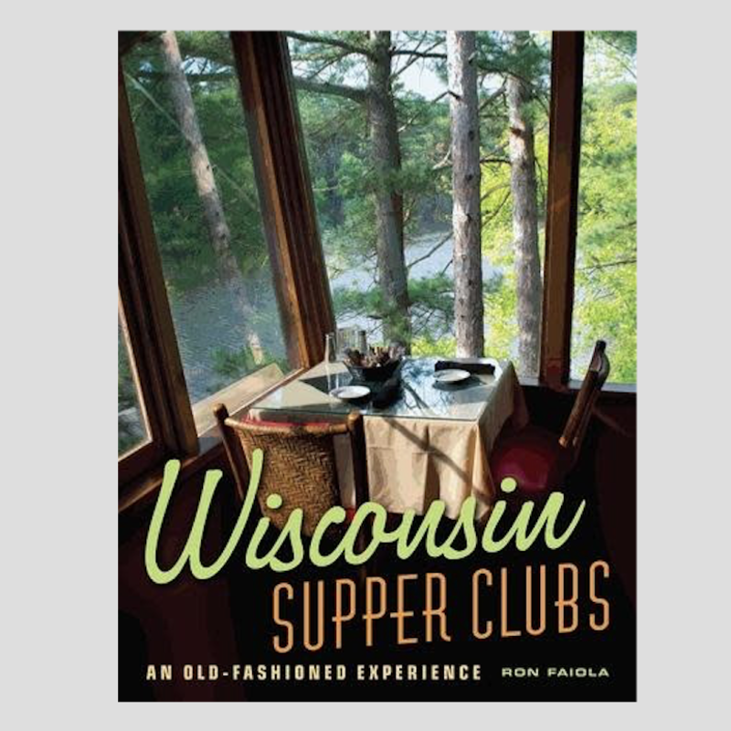 Ron Faiola Wisconsin Supper Clubs - An Old Fashioned Experience (2nd Ed.)