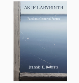 Jeannie Roberts As If Labyrinth: Pandemic Inspired Poems