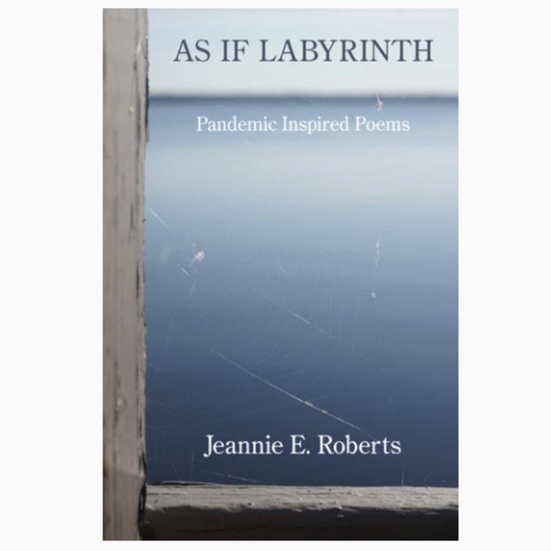 Jeannie Roberts As If Labyrinth: Pandemic Inspired Poems