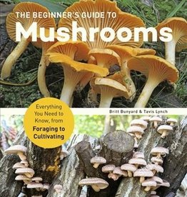 Britt Bunyard & Travis Lynch The Beginner's Guide to Mushrooms