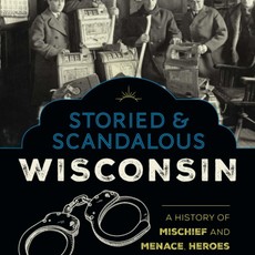 Anna Lardinois Storied & Scandalous Wisconsin