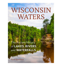 Wisconsin Waters: The Ancient History of Lakes, Rivers, and Waterfalls
