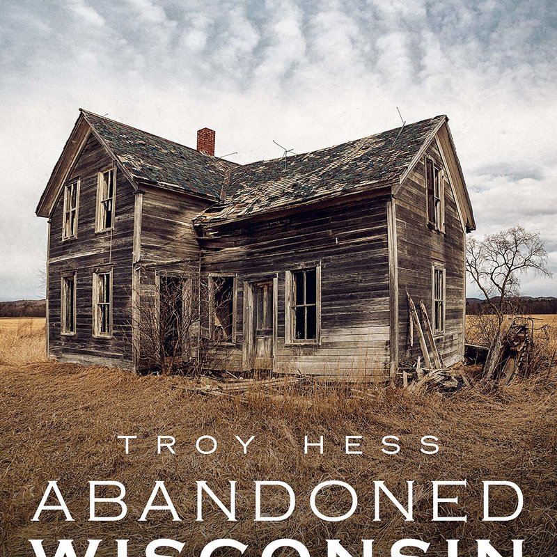 Troy Hess Abandoned Wisconsin: The Demise of America's Dairyland