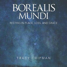 Tracy Chipman Borealis Mundi - Resting in Place, Loss & Grace