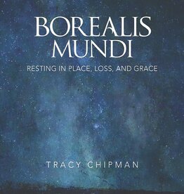 Tracy Chipman Borealis Mundi - Resting in Place, Loss & Grace