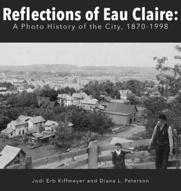 Chippewa Valley Museum Reflections of Eau Claire: A Photo History of the City, 1870-1998