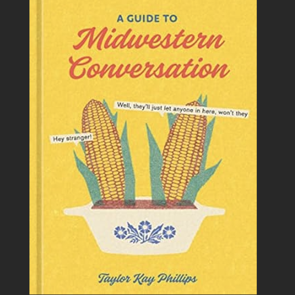 Taylor Kay Phillips A Guide to Midwestern Conversation