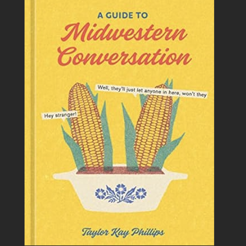Taylor Kay Phillips A Guide to Midwestern Conversation