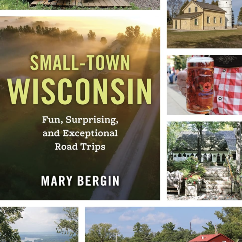 Bergin Mary Small-Town Wisconsin: Fun, Surprising, and Exceptional Road Trips
