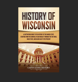 Captivating History History of Wisconsin: A Captivating Guide to the History of the Badger State