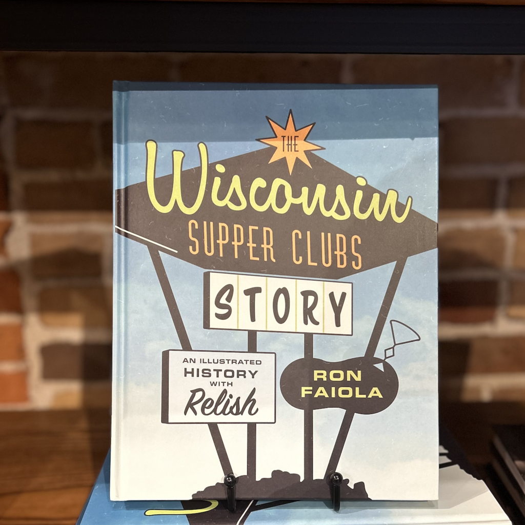 Faiola Ron The Wisconsin Supper Clubs Story: An Illustrated History, with Relish