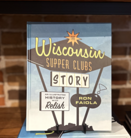 Faiola Ron The Wisconsin Supper Clubs Story: An Illustrated History, with Relish