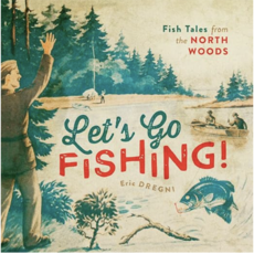 Dregni Eric Let's Go Fishing!: Fish Tales from the North Woods