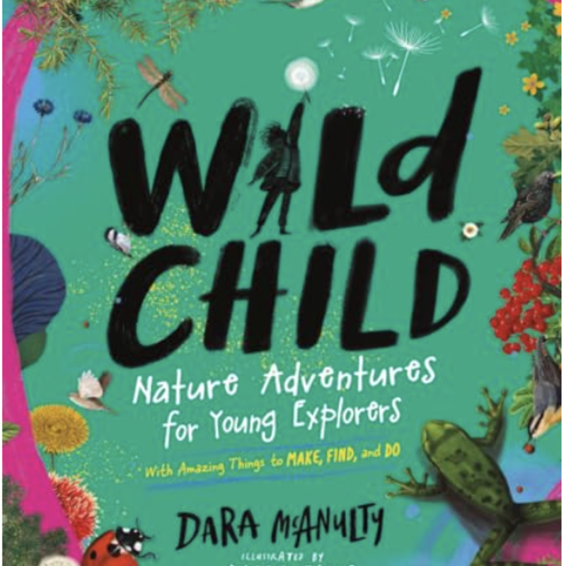 Dara McAnulty Wild Child: Nature Adventures for Young Explorers - With Amazing Things to Make, Find, and Do